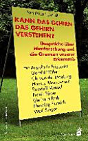 Kann das Gehirn das Gehirn verstehen? : Gespräche über Hirnforschung und die Grenzen unserer Erkenntnis